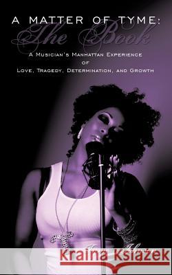A Matter of Tyme: The Book: A Musician's Manhattan Experience of Love, Tragedy, Determination, and Growth Johnson, Tyme 9781449063443 Authorhouse