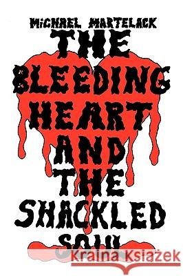 The Bleeding Heart and the Shackled Soul Michael Martelack 9781449063887 Authorhouse