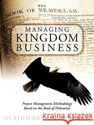 Managing Kingdom Business: Project Management Methodology Based on the Book of Nehemiah Ogunbekun, Olajumoke 9781449064082 Authorhouse