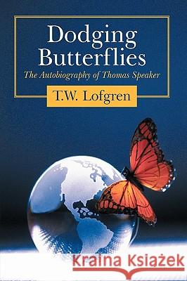 Dodging Butterflies: The Autobiography of Thomas Speaker Lofgren, T. W. 9781449064877