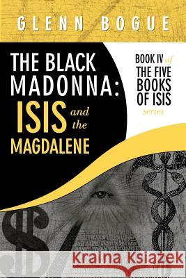 The Black Madonna: Isis and The Magdalene: Book IV of The Five Books of Isis series Bogue, Glenn 9781449065188 Authorhouse