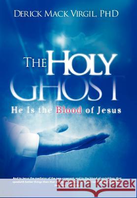 The Holy Ghost: He is the Blood of Jesus Virgil, Derick Mack 9781449065522