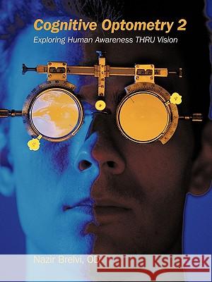 Cognitive Optometry 2: Exploring Human Awareness Thru Vision Brelvi Od, Nazir 9781449065546