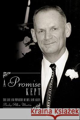A Promise Kept: The Life and Ministry of REV. Sam Allen Martin, Becky Allen 9781449065577
