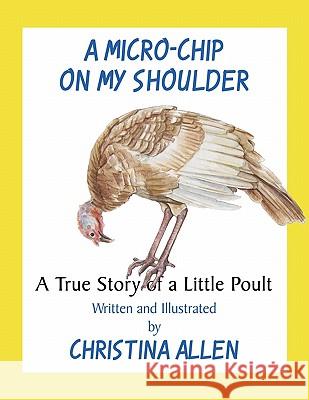 A Micro-Chip on My Shoulder: A True Story of a Little Poult Allen, Christina 9781449066819