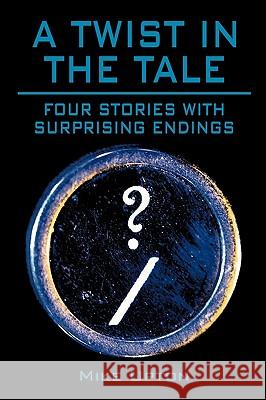 A Twist in the Tale: Four Stories with Surprising Endings Upton, Mike 9781449067182 Authorhouse