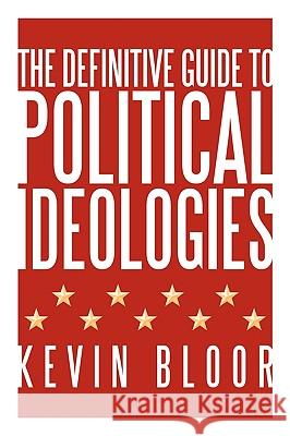 The Definitive Guide to Political Ideologies Kevin Bloor 9781449067618 AuthorHouse