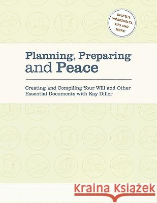 Planning, Preparing and Peace: Creating and Compiling Your Will and Other Essential Documents with Kay Diller Diller, Kay 9781449068912 Authorhouse