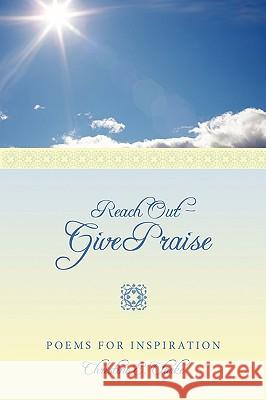 Reach Out - Give Praise: Poems for Inspiration Clarke, Christine E. 9781449069063