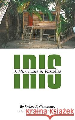 Iris: A Hurricane in Paradise Gammons, Robert E. 9781449070403 Authorhouse
