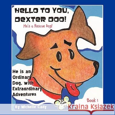 Hello to You, Dexter Doo: He's a Rescue Dog! Cady, Michelle 9781449070823 Authorhouse