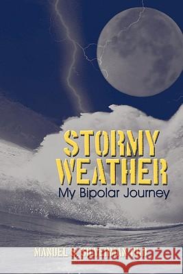 Stormy Weather: My Bipolar Journey Silverman, Manuel S. 9781449071356 Authorhouse