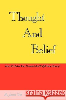 Thought And Belief: How To Unlock Your Potential And Fulfill Your Destiny! Sell, Jami 9781449071820