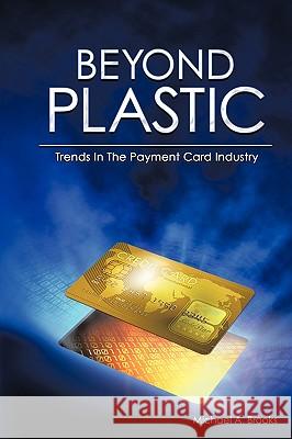 Beyond Plastic: Trends in the Payment Card Industry Brooks, Michael A. 9781449072438