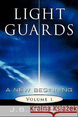 Light Guards: A New Beginning Vol. I Moore, J. B. 9781449072629 Authorhouse