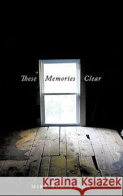 These Memories Clear Mike Robertson 9781449072797 Authorhouse