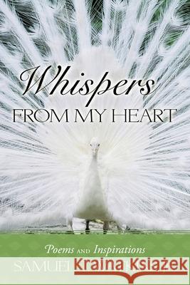 Whispers from My Heart: Poems and Inspirations Watkins, Samuel T., Jr. 9781449073176 Authorhouse