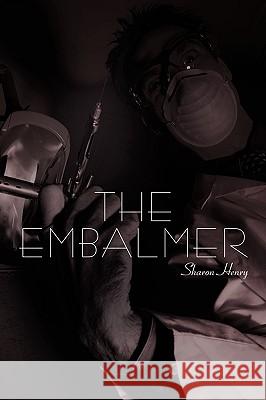 The Embalmer Sharon Henry 9781449073855 Authorhouse