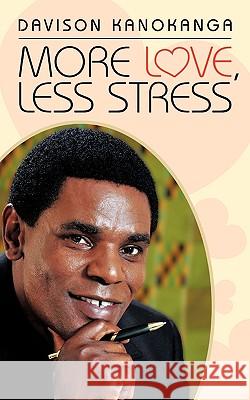 More Love, Less Stress Davison Kanokanga 9781449073930 Authorhouse