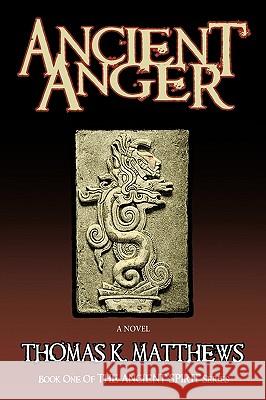 Ancient Anger: Book One of the Ancient Spirit Series Matthews, Thomas K. 9781449074142 Authorhouse