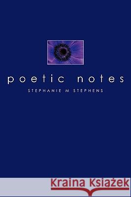 Poetic Notes Stephanie M. Stephens 9781449074487 Authorhouse