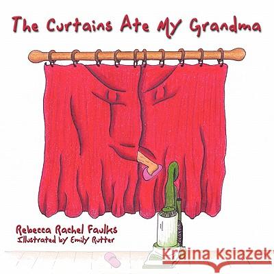 The Curtains Ate My Grandma Rebecca Rachel Faulks 9781449074548 Authorhouse