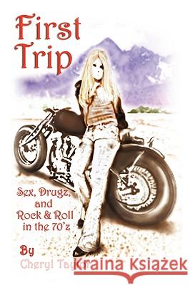 First Trip: Sex, Drugz, and Rock & Roll in the 70'z Taylor, Cheryl 9781449074937