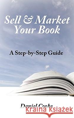 Sell & Market Your Book: A Step-By-Step Guide Cooke, Daniel 9781449074999 Authorhouse