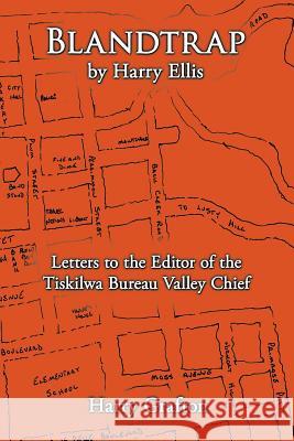 Blandtrap by Harry Ellis: Letters to the Editor of the Tiskilwa Bureau Valley Chief Grafton, Harry 9781449075323
