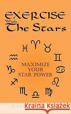 Exercise With The Stars: Maximize Your Star Power Peck, Gregory L. 9781449075347 Authorhouse