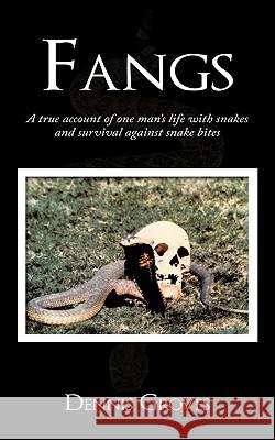 Fangs: A True Account of One Man's Life with Snakes and Survival Against Snake Bites Dennis Groves 9781449076023