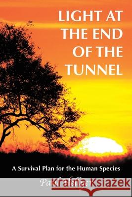 Light at the End of the Tunnel: A Survival Plan for the Human Species Hellyer, Paul 9781449076122 Authorhouse