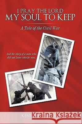 I Pray the Lord My Soul to Keep: A Tale of the Civil War Tucker, Kenneth 9781449076535