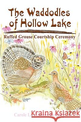 The Waddodles of Hollow Lake: Ruffed Grouse Courtship Ceremony Beighey, Carole La Flamme 9781449077662 Authorhouse