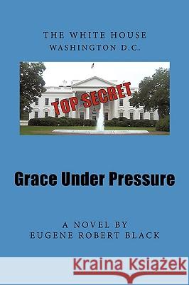 Grace Under Pressure Eugene Robert Black 9781449077754