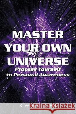 Master Your Own Universe: Process Yourself to Personal Awareness Chi, Kwai 9781449078188