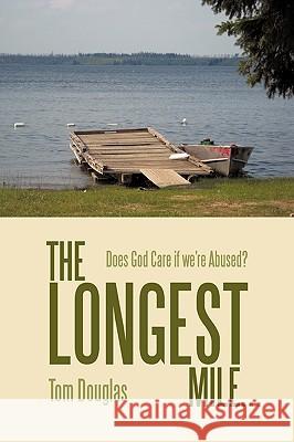 The Longest Mile...: Does God Care If We're Abused? Douglas, Tom 9781449078232