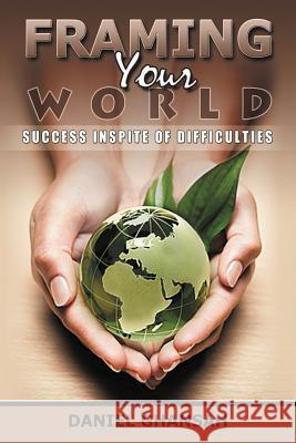 Framing Your World: Success Inspite of Difficulties Ghansah, Daniel 9781449078645 Authorhouse