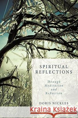 Spiritual Reflections: Through Meditation and Reflection Nickles, Doris 9781449079239