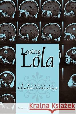 Losing Lola: A Memoir of Reckless Behavior in a Time of Tragedy Eilers, Shannon 9781449079338