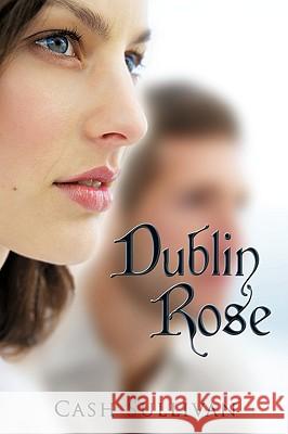 Dublin Rose Cash Sullivan 9781449079499 Authorhouse
