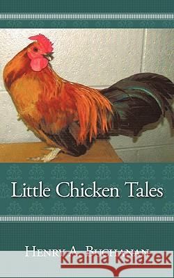 Little Chicken Tales Henry A. Buchanan 9781449079581 Authorhouse