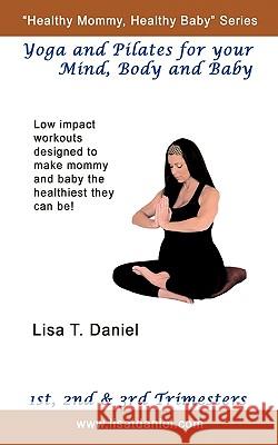 Yoga and Pilates for Your Mind, Body and Baby Lisa T. Daniel 9781449080747