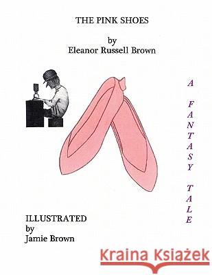 The Pink Shoes: A Fantasy Tale Brown, Eleanor Russell 9781449080839 Authorhouse