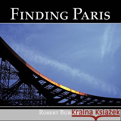 Finding Paris: Photographs by Robert Burgess Burgess, Robert 9781449081164 Authorhouse