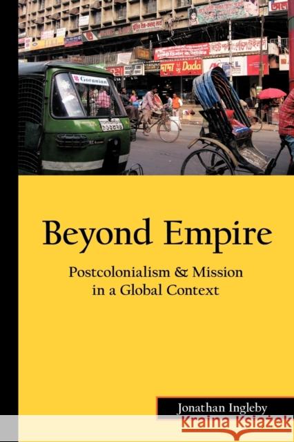 Beyond Empire: Postcolonialism & Mission in a Global Context Ingleby, Jonathan 9781449082307