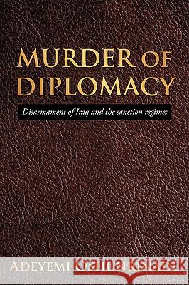 MURDER of DIPLOMACY: Disarmament of Iraq and the sanction regimes Oshunrinade, Adeyemi 9781449082505 Authorhouse