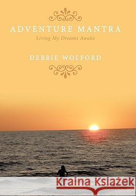 Adventure Mantra: Living My Dreams Awake Wolford, Debbie 9781449082581