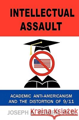 Intellectual Assault: Academic Anti-Americanism and the Distortion of 9-11 Yeager Ph. D., Joseph A. 9781449083212 AUTHORHOUSE