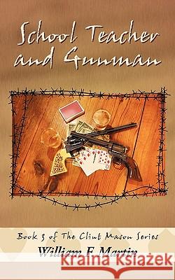 School Teacher and Gunman: Book Three of the Clint Mason Series Martin, William F. 9781449083311 Authorhouse